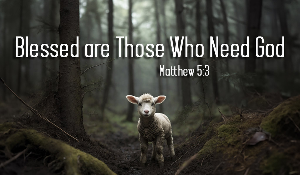 Featured image for “Blessed Are Those Who Need God”