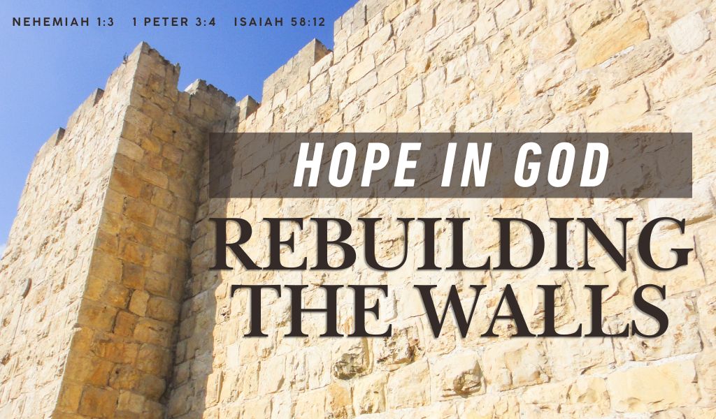 Featured image for “Hope in God – Rebuilding the Walls”
